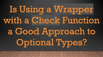 Is Using a Wrapper with a Check Function a Good Approach to Optional Types?