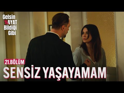 Ben Sensiz Yaşayamam - Gelsin Hayat Bildiği Gibi (21.Bölüm)