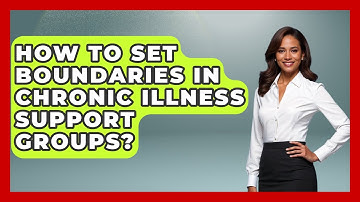 How To Set Boundaries In Chronic Illness Support Groups? - Your Accessible Health