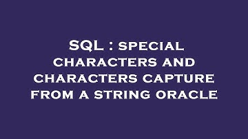SQL : special characters and characters capture from a string oracle