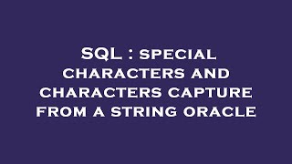 SQL : special characters and characters capture from a string oracle