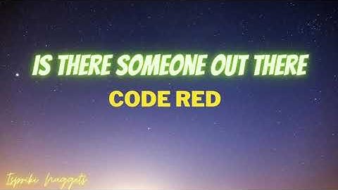 Is There Someone Out there - Code Red (Lyrics)