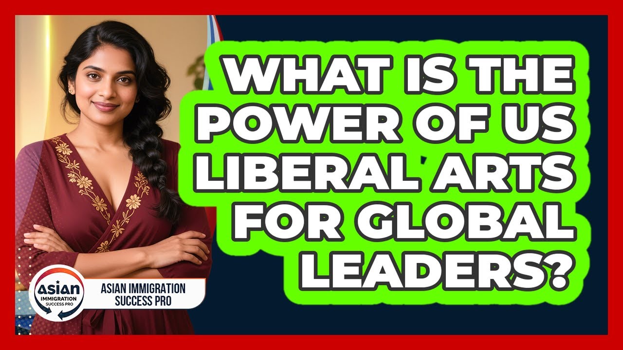 What Is The Power Of US Liberal Arts For Global Leaders? - Asian Immigration Success Pro