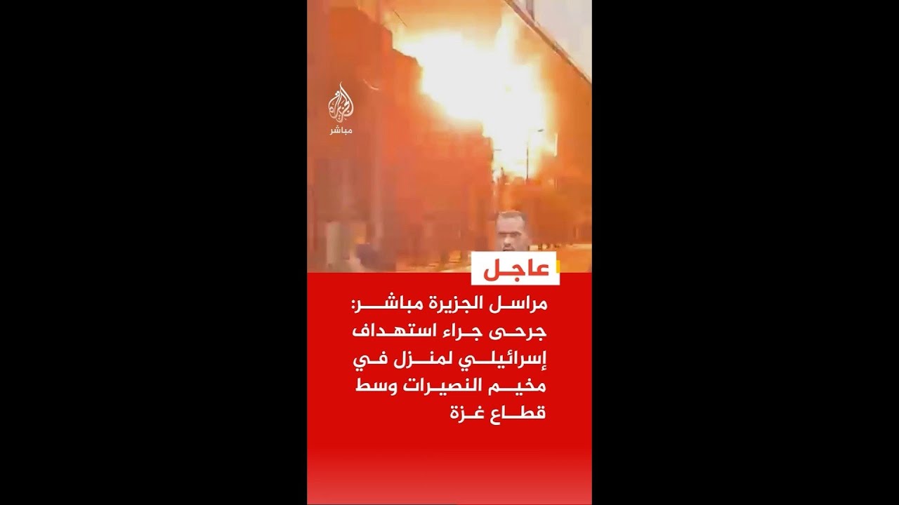 عاجل | مراسل الجزيرة مباشر: جرحى جراء استهداف إسرائيلي لمنزل في مخيم النصيرات وسط قطاع غزة