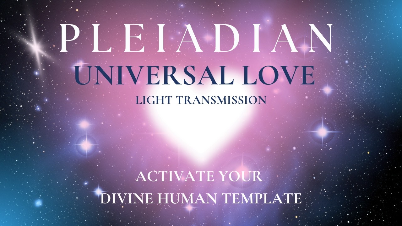 Pleiadian Channelled Transmission - Universal Love & The Divine Human ...