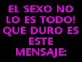 el sexo no lo es todo ! que duro es este mensaje