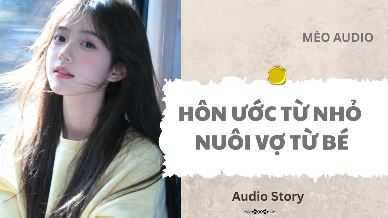 [FULL] Hôn Ước Từ Nhỏ Nuôi Vợ Từ Bé |Mèo Audio