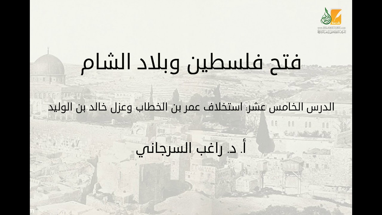 فتح فلسطين وبلاد الشام د15 | استخلاف عمر بن الخطاب وعزل خالد بن الوليد | د. راغب السرجاني
