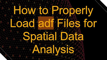 How to Properly Load adf Files for Spatial Data Analysis