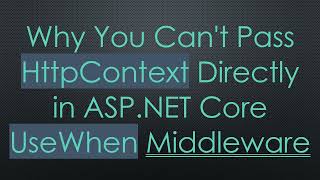 Why You Can't Pass HttpContext Directly in ASP.NET Core UseWhen Middleware