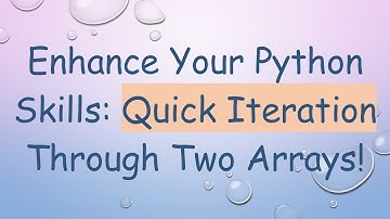 Enhance Your Python Skills: Quick Iteration Through Two Arrays!