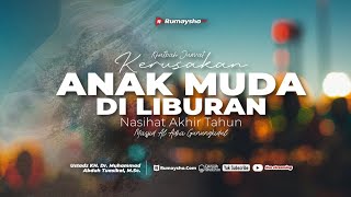 Kerusakan Anak Muda di Liburan: Nasihat Akhir Tahun- Ustadz Dr. Muhammad Abduh Tuasikal, M.Sc.