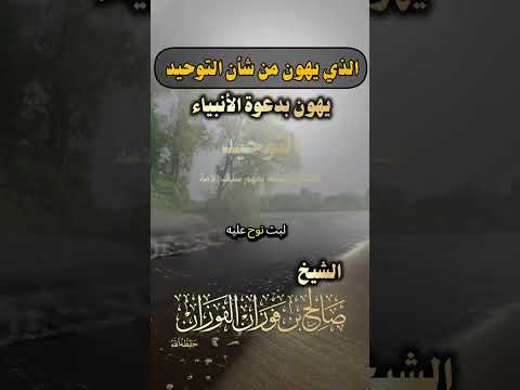 الذي يهون من شان التوحيد يهون بدعوة الأنبياء الشيخ صالح الفوزان حفظة الله 
