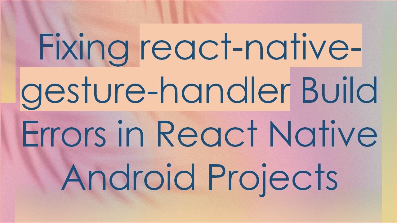 Fixing react-native-gesture-handler Build Errors in React Native Android Projects