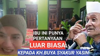 Pertanyaan ibu ini luar biasa kepada KH.BUYA SYAKUR YASIN