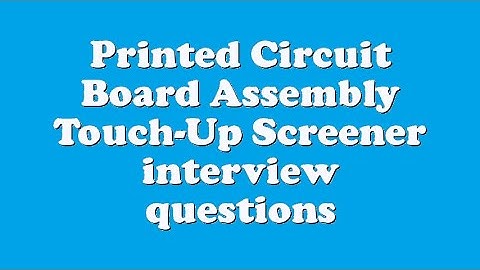 Printed Circuit Board Assembly Touch-Up Screener interview questions