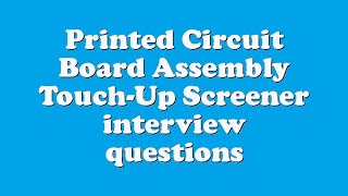 Printed Circuit Board Assembly Touch-Up Screener interview questions