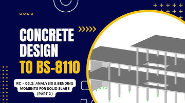 ADVANCED RC DESIGN - SESSION 3.2 - ANALYSIS & BENDING MOMENTS FOR SOLID SLABS