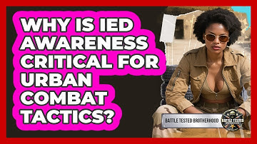 Why Is IED Awareness Critical For Urban Combat Tactics? - Battle Tested Brotherhood