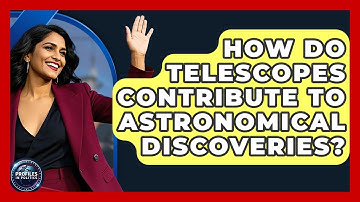 How Do Telescopes Contribute to Astronomical Discoveries? - Profiles in Politics