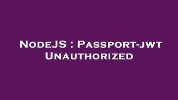 NodeJS : Passport-jwt Unauthorized