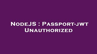 NodeJS : Passport-jwt Unauthorized