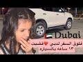 فلوق السفر لدبي قضيت ١٣ ساعه بالسيارة 