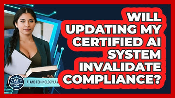 Will Updating My Certified AI System Invalidate Compliance? - AI and Technology Law