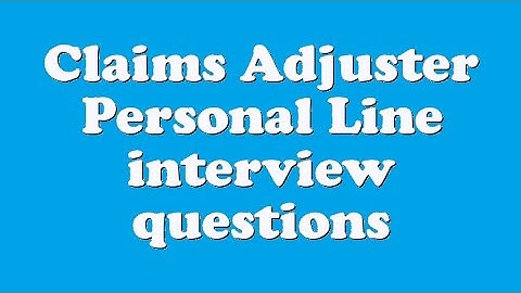 Claims Adjuster Personal Line interview questions