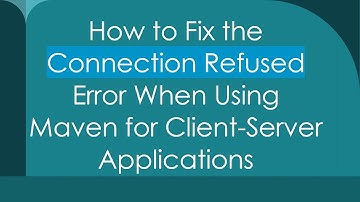 How to Fix the Connection Refused Error When Using Maven for Client-Server Applications
