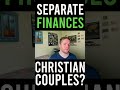 Should Christian Couples Have Separate Finances in Marriage?