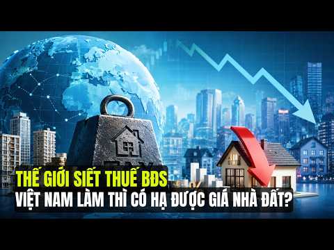 Thế giới Đang Đánh Mạnh Thuế Bất Động Sản, Việt Nam Thì Sao? Liệu có Hạ Nhiệt Được Giá Nhà Đất?