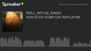 NON STOP HUMP DAY REPLAYWE (part 3 of 7)