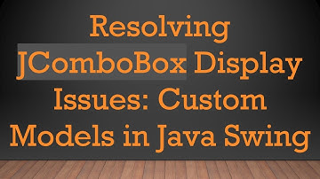 Resolving JComboBox Display Issues: Custom Models in Java Swing