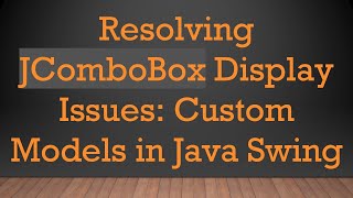 Resolving JComboBox Display Issues: Custom Models in Java Swing
