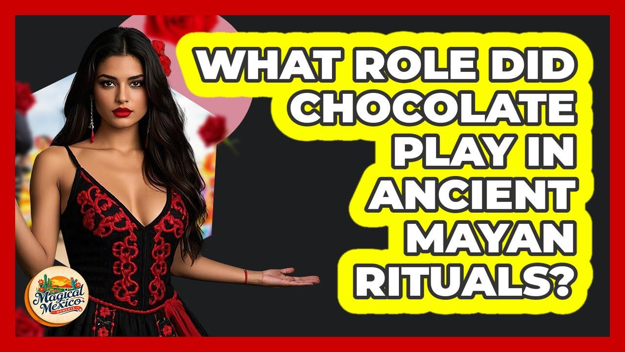 What Role Did Chocolate Play In Ancient Mayan Rituals? - Magical Mexico Moments
