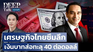เศรษฐกิจไทยซึมลึก เงินบาทส่อทะลุ 40 ต่อดอลล์ | DEEP Talk
