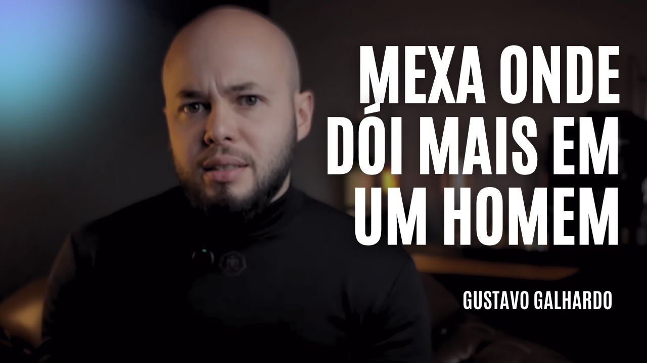MEXA ONDE DÓI MAIS EM UM HOMEM E ELE FICARÁ LOUCO POR VOCÊ // Gustavo Galhardo