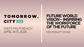 Future World Vision – Inspiring the Workforce of the Future | Tomorrow.City USA 2026