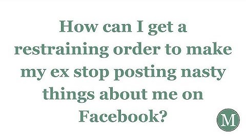 How can I get a restraining order to make my ex stop posting nasty things about me on Facebook?