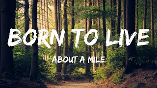 About A Mile - Born To Live | Lyrics