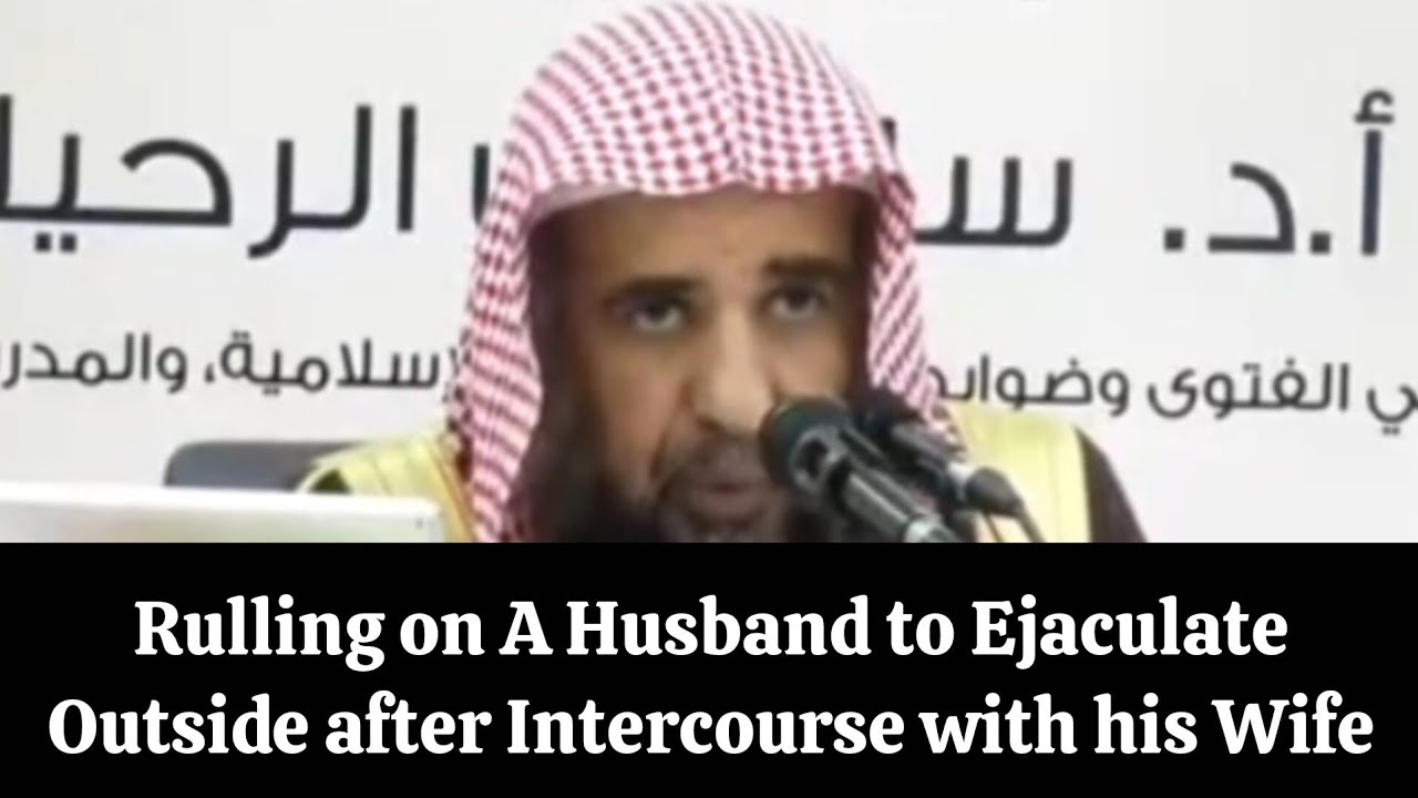 Rulling On A Husband to Ejaculate Outside after Intercourse with his Wife//Dr Suleiman Al  ruheyli