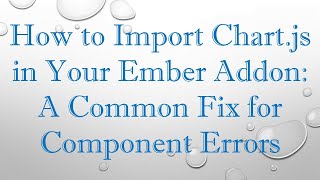 How to Import Chart.js in Your Ember Addon: A Common Fix for Component Errors