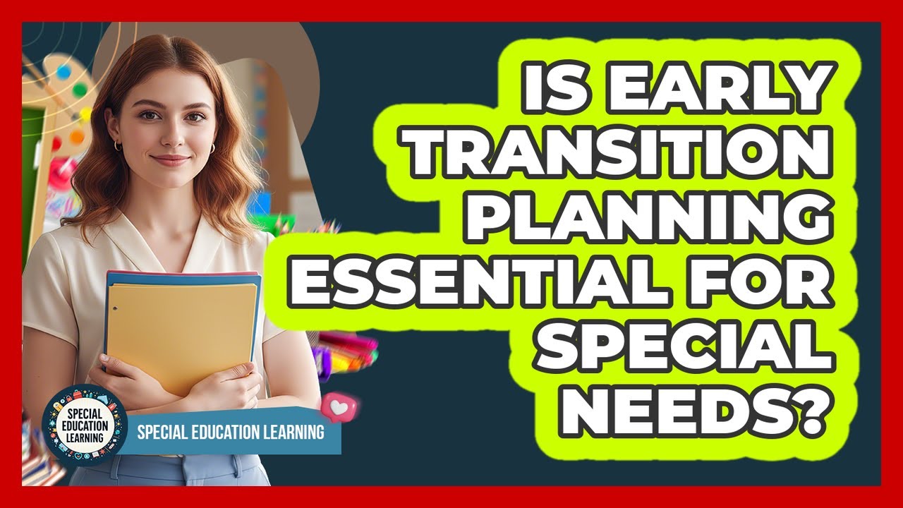 Is Early Transition Planning Essential for Special Needs?