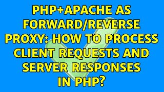 PHP+Apache as forward/reverse proxy: how to process client requests and server responses in PHP?