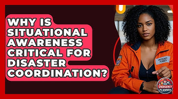 Why Is Situational Awareness Critical For Disaster Coordination? - Your Emergency Planner