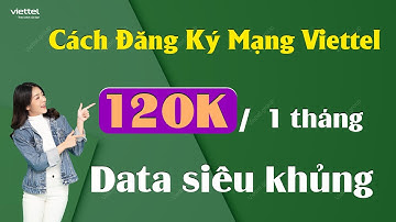 Cách đăng ký mạng Viettel 120K 1 tháng   Data siêu khủng, không giới hạn dung lượng