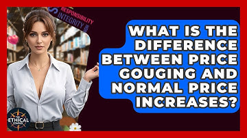 What Is The Difference Between Price Gouging And Normal Price Increases? - The Ethical Compass
