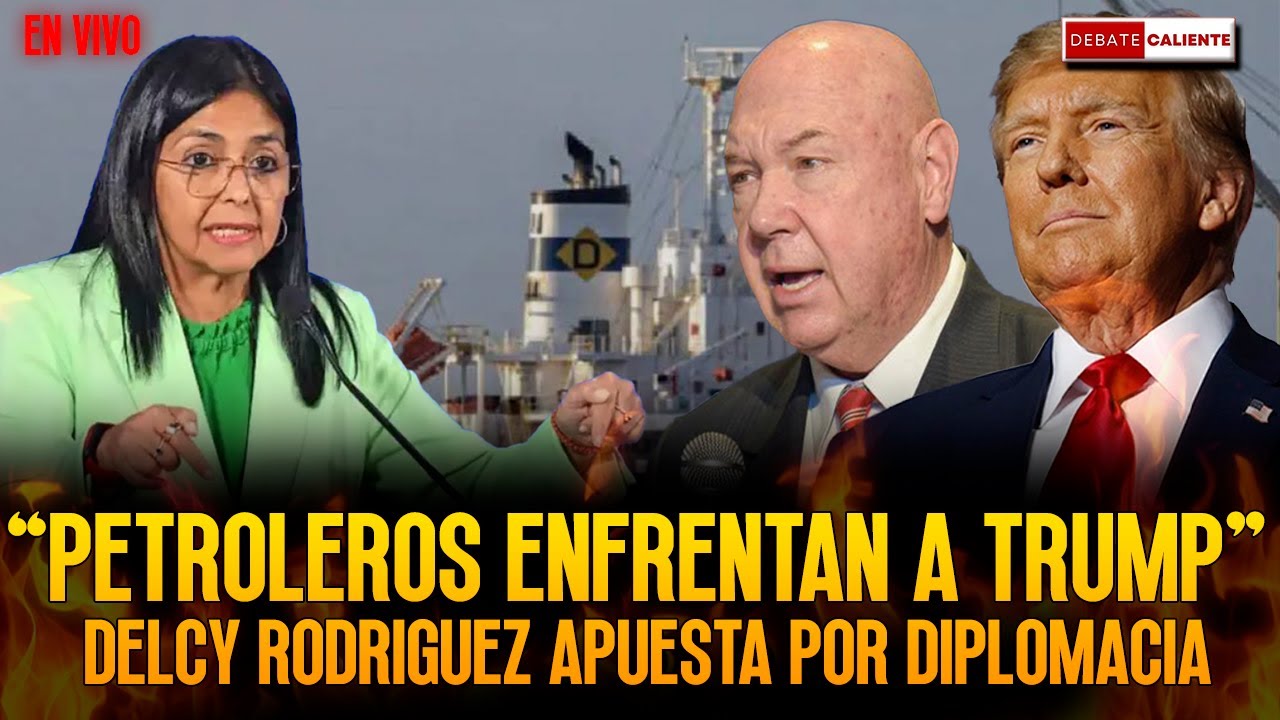 PETROLEROS ENFRENTAN A TROMP -  DELCY RODRIGUEZ APUESTA POR DIPLOMACIA - DEBATE CALIENTE