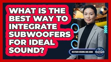 What Is The Best Way To Integrate Subwoofers For Ideal Sound? - NextGen Viewing and Audio